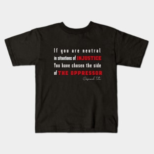 If you are neutral in situations of injustice  You have chosen the side of the oppressor Kids T-Shirt